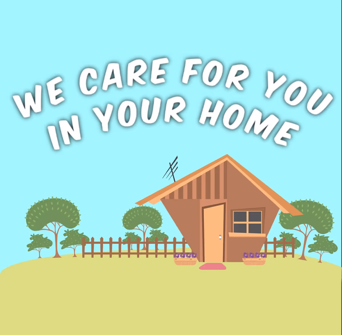 Cartoon house with yard and fence; large text reads We care for you in your home.